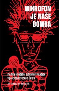 Mikrofon je naše bomba: Politika a hudební subkultury mládeže - Jan Charvát, Bob Kuřík