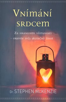 Levně Vnímání srdcem. Za hranicemi všímavosti – objevte svůj skutečný život - Stephen Dr. McKenzie