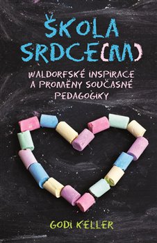 Levně Škola srdce(m). Waldorfské inspirace a proměny současné pedagogiky - Godi Keller