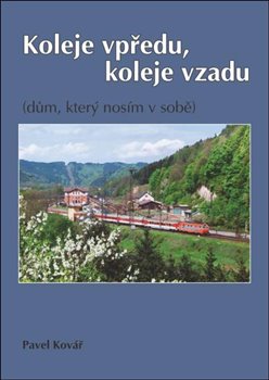 Levně Koleje vpředu, koleje vzadu. (dům, který nosím v sobě) - Pavel Kovář