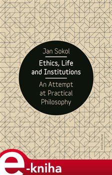 Levně Ethics, Life and Institutions. An Attempt at Practical Philosophy - Jan Sokol e-kniha