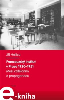 Levně Francouzský institut v Praze 1920-1951. Mezi vzděláním a propagandou. - Jiří Hnilica e-kniha