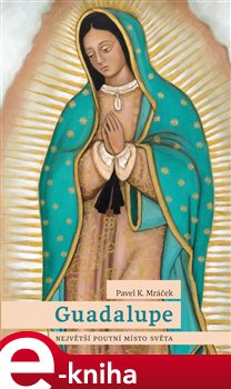 Levně Guadalupe: Největší poutní místo světa - Pavel K. Mráček