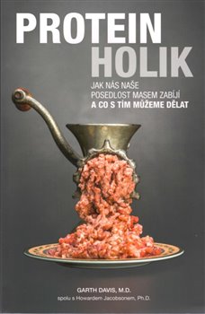 Levně Proteinholik. Jak nás naše posedlost masem zabíjí a co s tím můžeme dělat - Garth Davis
