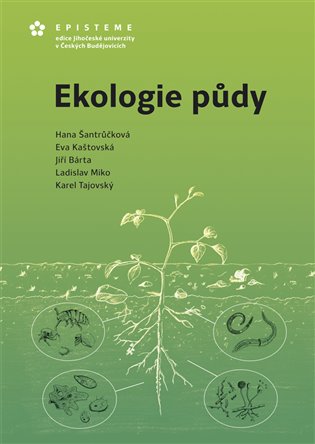 Ekologie půdy - Eva Kaštovská, Jiří Bárta, Ladislav Miko, Karel Tajovský, kol., Hana Šantrůčková