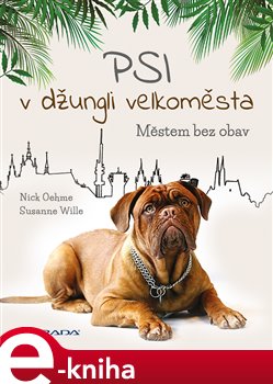 Levně Psi v džungli velkoměsta. Městem bez obav - Nick Oehme, Susanne Wille e-kniha