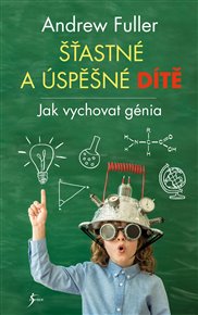 Šťastné a úspěšné dítě: Jak vychovat génia - Andrew Fuller
