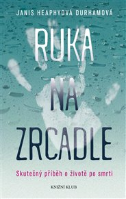 Ruka na zrcadle: Skutečný příběh o životě po smrti - Janis Heaphyová Durhamová