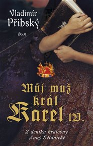 Můj muž král Karel IV.: Z deníku královny Anny Svídnické - Vladimír Přibský