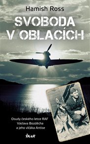 Svoboda v oblacích: Osudy českého letce RAF Václava Bozděcha a jeho vlčáka Antise - Hamish Ross