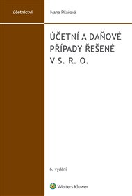 Účetní a daňové případy řešené v s. r. o.: 6. vydání - Ivana Pilařová