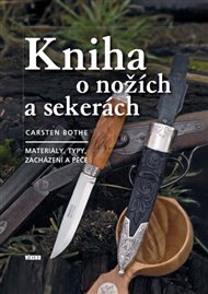 Kniha o nožích a sekerách - Materiály, typy, zacházení a péče - Carsten Bothe
