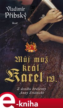 Levně Můj muž král Karel IV.. Z deníku královny Anny Svídnické - Vladimír Přibský