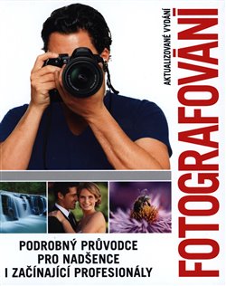 Levně Fotografování. Podrobný průvodce pro nadšence i začínající profesionály