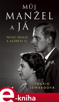 Levně Můj manžel a já. Princ Philip a Alžběta II. - Ingrid Sewardová