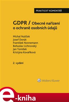 Levně GDPR / Obecné nařízení o ochraně osobních údajů (2016/679/EU) - Praktický komentář. 2., aktualizované vydání - Kristýna Kovaříková, Michal Nulíček, Josef Donát, František Nonnemann, Bohuslav…