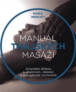 Levně Manuál thajských masáží. Orientální léčbou k ohebnosti, relaxaci a energetické rovnováze - Maria Mercati