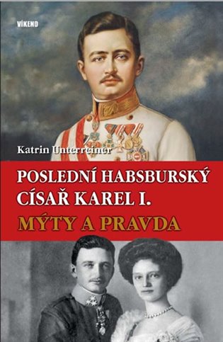 Poslední habsburský císař Karel I. - Katrin Unterreiner