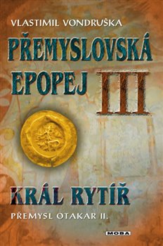 Levně Přemyslovská epopej III - Král rytíř Přemysl II. Otakar - Vlastimil Vondruška