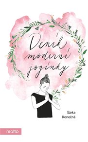 Deník moderní jogínky: aneb Od večírků k nirváně - Šárka Konečná