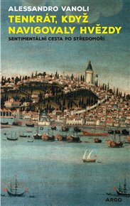 Tenkrát, když navigovaly hvězdy: Sentimentální cesta po Středomoří - Alessandro Vanoli