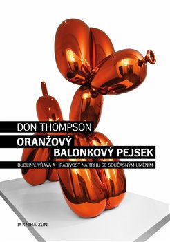 Levně Oranžový Balonkový pejsek. Bubliny, vřava a hrabivost na trhu se současným uměním - Don Thompson