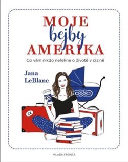 Moje bejby Amerika. Co vám nikdo neřekne o životě v cizině - Jana LeBlanc