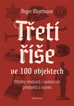 Třetí říše ve 100 objektech - Roger Moorhouse