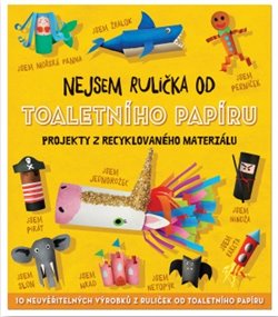 Levně Nejsem rulička od toaletního papíru. Projekty z recyklovaného papíru - Sara Stanford
