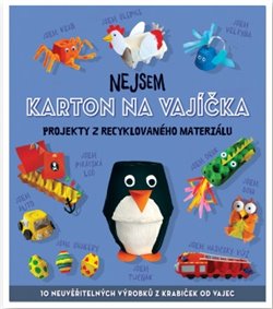 Levně Nejsem karton na vajíčka. Projekty z recyklovaného materiálu - Sara Stanford