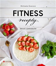 Fitness recepty: Zdravé a jednoduché - Michaela Švecová