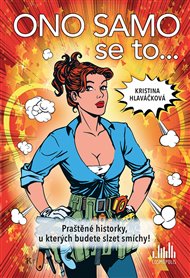 Ono samo se to...: Praštěné historky, u kterých budete slzet smíchy! - Kristina Hlaváčková