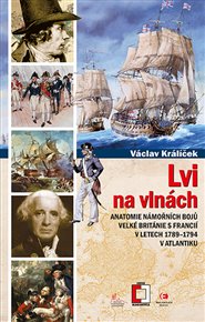 Lvi na vlnách: Anatomie námořních bojů Velké Británie s Francií v letech 1789–1794 v Atlantiku - Václav Králíček