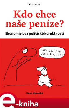 Levně Kdo chce naše peníze?. Ekonomie bez politické korektnosti - Hana Lipovská e-kniha