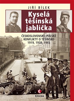 Levně Kyselá těšínská jablíčka. Československo-polské konflikty o Těšínsko 1919, 1938, 1945 - Jiří Bílek