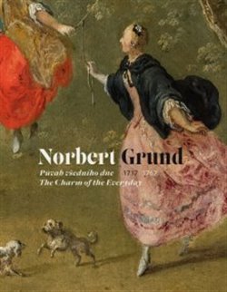 Norbert Grund (1717–1767). Půvab všedního dne/ The Charm of the Everyday - Marcela Vondráčková