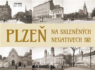 Plzeň na skleněných negativech - Tomáš Bernhardt, Petr Mazný