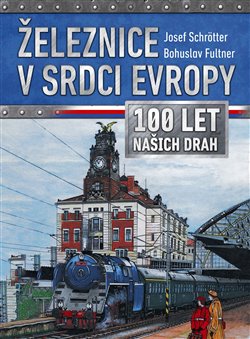 Levně Železnice v srdci Evropy - 100 let našich drah - Bohuslav Fultner, Josef Schrötter