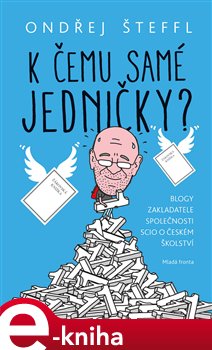 Levně K čemu samé jedničky?. Blogy zakladatele společnosti SCIO o českém školství - Ondřej Šteffl e-kniha