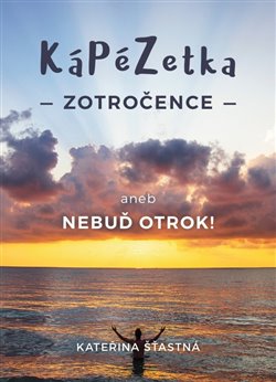 Levně Kápézetka zotročence. aneb Nebuď otrok! - Kateřina Šťastná