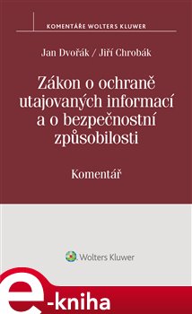 Levně Zákon o ochraně utajovaných informací a o bezpečnostní způsobilosti (412/2005 Sb.). Komentář - Jiří Chrobák, Jan Dvořák