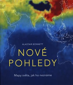 Levně Nové pohledy. Mapy světa, jak ho neznáme - Alastair Bonnett