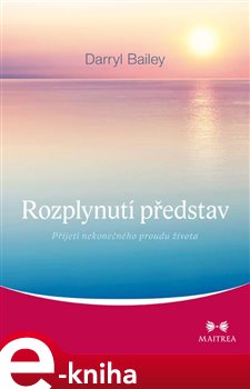 Levně Rozplynutí představ. Přijetí nekonečného proudu života - Darryl Bailey e-kniha