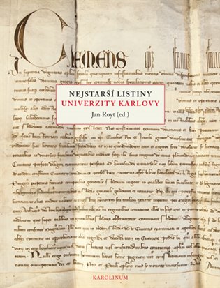 Nejstarší listiny Univerzity Karlovy - Jan Royt, Petr Svobodný, Blanka Zilynská, Ivan Hlaváček