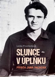 Slunce v úplňku: Příběh Jana Palacha - Lenka Procházková