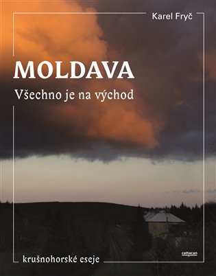 Moldava. Všechno je na východ: Krušnohorské eseje - Karel Fryč