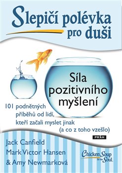 Levně Slepičí polévka pro duši: Síla pozitivního myšlení. 101 podnětných příběhů od lidí, kteří začali myslet jinak (a co z toho vzešlo) - Jack Canfield, Mark Victor Hansen, Amy Newmarková