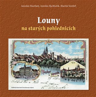Louny na starých pohlednicích - Jaroslav Havrlant, Jaroslav Rychtařík, Martin Vostřel