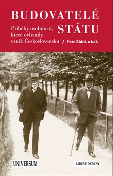 Budovatelé státu. Příběhy osobností, které ovlivnily vznik Československa - Petr Zídek, kolektiv