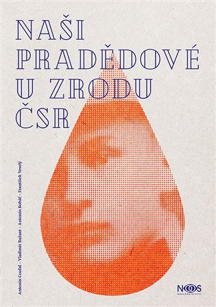 Naši pradědové u zrodu ČSR - Jiří Krutina, Antonín Coufal, Vladimír Bažant, Antonín Boháč, František Veselý